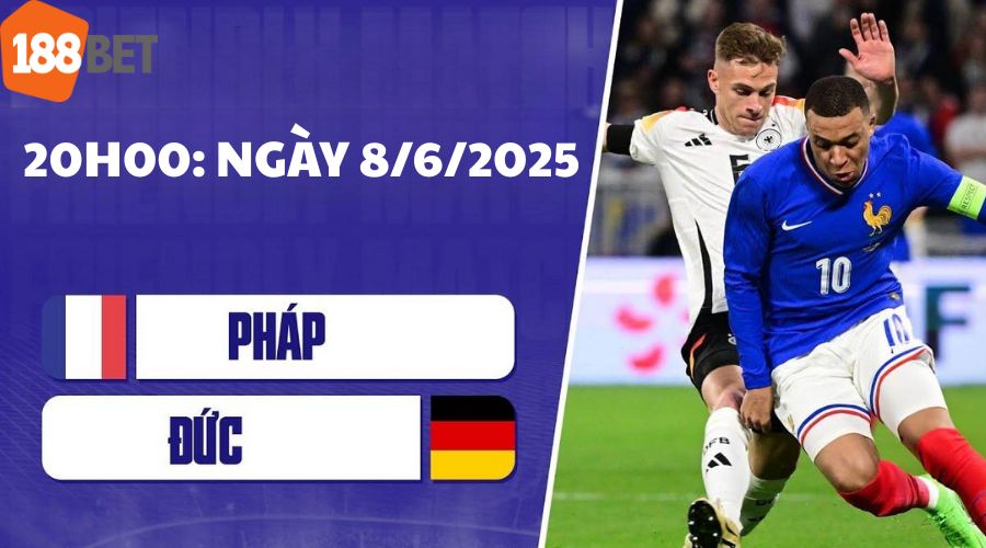 Nhận định Đức và Pháp diễn ra vào 20h ngày 8/6/2025